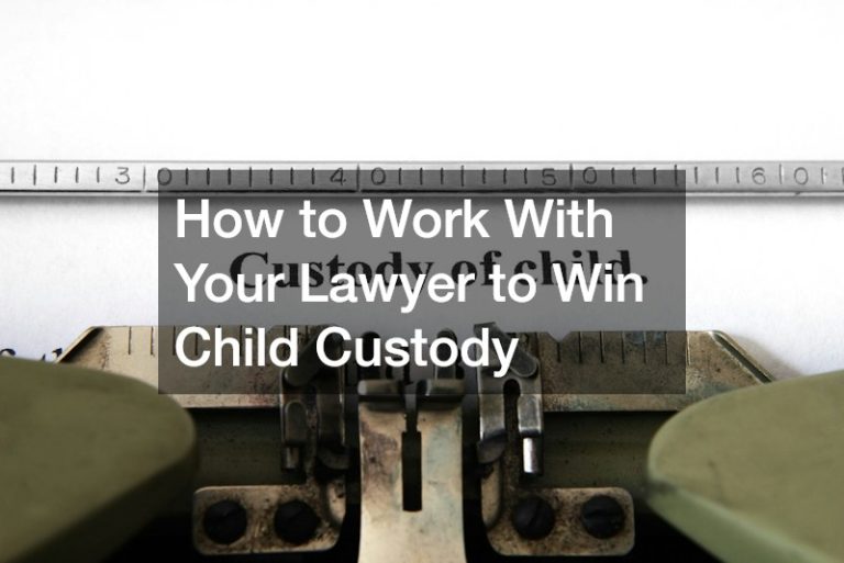 How to Work With Your Lawyer to Win Child Custody